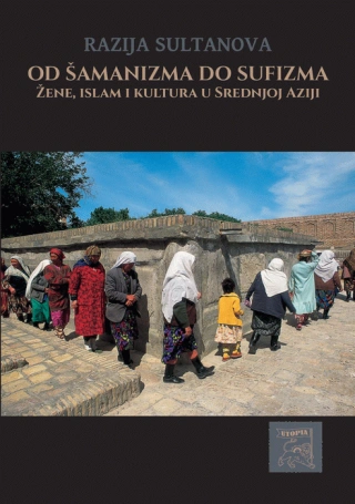od šamanizma do sufizma žene, islam i kultura u srednjoj aziji razia sultanova 