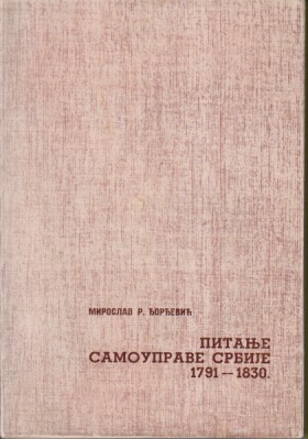 PITANJE SAMOUPRAVE SRBIJE 1791-1830 Prilog izučavanju stvaranja srpske buržoaske države