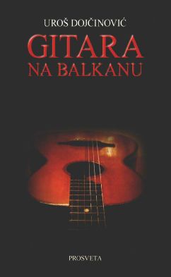 Gitara na Balkanu : od prvih tragova do 1941 : Uroš Dojčinović