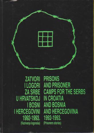 zatvori i logori za srbe u hrvatskoj i bosni i hercegovini 1992 1993 kazivanja logoraša  