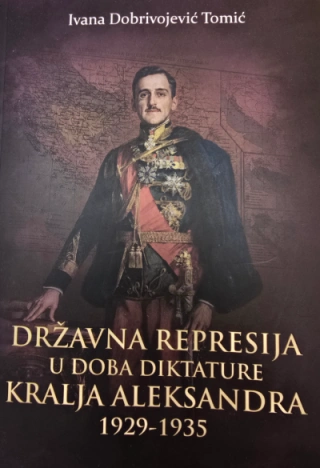 državna represija u doba diktature kralja aleksandra 1929 1935 ivana dobrivojević tomić 