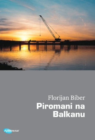 piromani na balkanu kako diktature ostvaruju uticaj u evropi florijan biber 