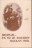 SKOPLJE... PA TO JE DALEKO ! BALKAN 1918.