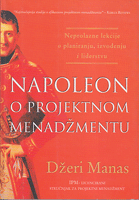 NAPOLEON O PROJEKTNOM MENADŽMENTU Neprolazne lekcije o planiranju, izvršenju i liderstvu