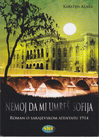 NEMOJ DA MI UMREŠ SOFIJA - Roman o SARAJEVSKOM ATENTATU 1914
