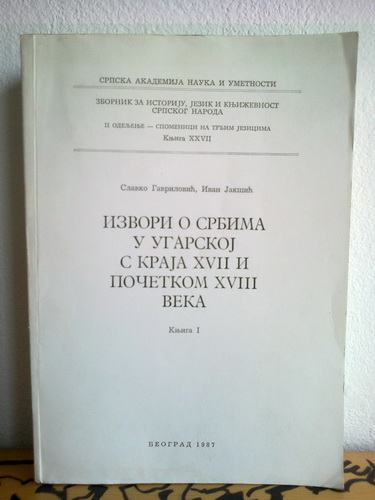 IZVORI O SRBIMA U UGARSKOJ S KRAJA XVII i POČETKOM XVIII VEKA Knjiga I