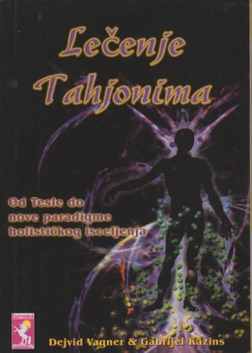 TAHJON ENERGIJA - LEČENJE TAHJONIMA Od Tesle do nove paradigme holističkog isceljenja