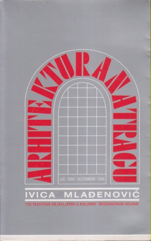 ARHITEKTURA NA TRAGU 120 tekstova objavljenih u kolumni 