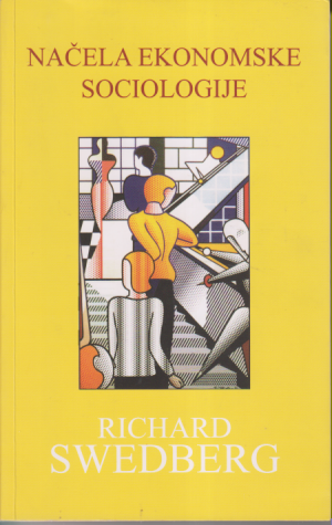 NAČELA EKONOMSKE SOCIOLOGIJE / Richard S w e d b e r g, prof. na Cornell-u SAD