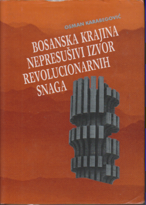 BOSANSKA KRAJINA NEPRESUŠIVI IZVOR REVOLUCIONARNIH SNAGA + posveta Osmana KARABEGOVIĆA Hajri Kapetan