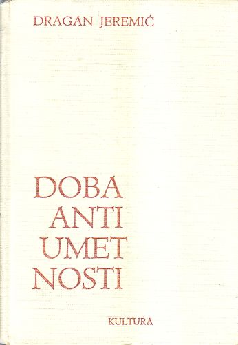 Doba antiumetnosti : savremeni problemi umetnosti i problemi savremene umetnosti