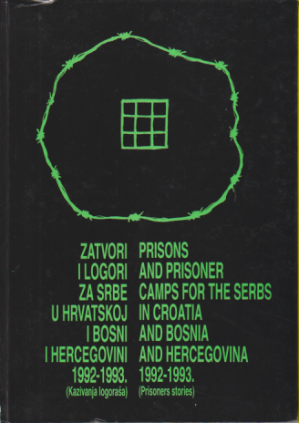 ZATVORI I LOGORI ZA SRBE U HRVATSKOJ I BOSNI I HERCEGOVINI 1992-1993. / Kazivanja logoraša... 