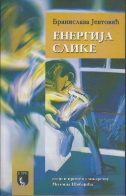 ENERGIJA SLIKE - Eseji i priče o slikarstvu Miloša Šobajića