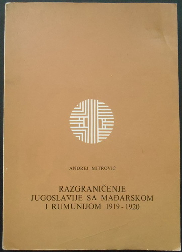 RAZGRANIČENJE JUGOSLAVIJE SA MAĐARSKOM I RUMUNIJOM 1919-1920 Prilog proučavanju jugoslovenske politike na konferenciji mira u Parizu