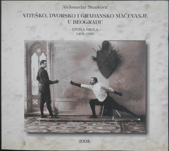 VITEŠKO, DVORSKO I GRAĐANSKO MAČEVANJE U BEOGRADU -EPOHA ŠKOLA- 1403-1940