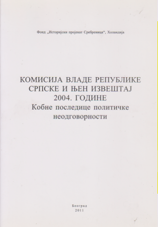 KOMISIJA VLADE REPUBLIKE SRPSKE I NJEN IZVEŠTAJ 2004. GODINE - Kobne posledice političke neodgovornosti - Srebrenica 1995