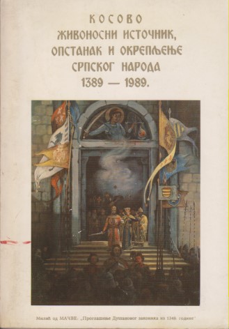 KOSOVO ŽIVONOSNI ISTOČNIK, OPSTANAK I OKREPLJENJE SRPSKOG NARODA 1389 - 1989