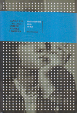 DANILO KIŠ (1935-2005) IZMEĐU POETIKE I POLITIKE - Međunarodni skup pisaca