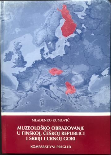 MUZEOLOŠKO OBRAZOVANJE U FINSKOJ, ČEŠKOJ REPUBLICI I SRBIJI I CRNOJ GORI Komparativni pregled