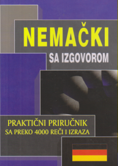 NEMAČKI SA IZGOVOROM - PRAKTIČNI PRIRUČNIK SA PREKO 4000 REČI I IZRAZA