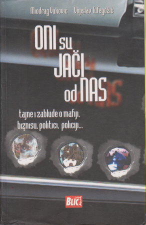 ONI SU JAČI OD NAS tajne i zablude o mafiji, biznisu, politici, policiji ...