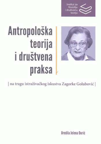 Antropološka teorija i društvena praksa : na tragu istraživačkog iskustva Zagorke Golubović