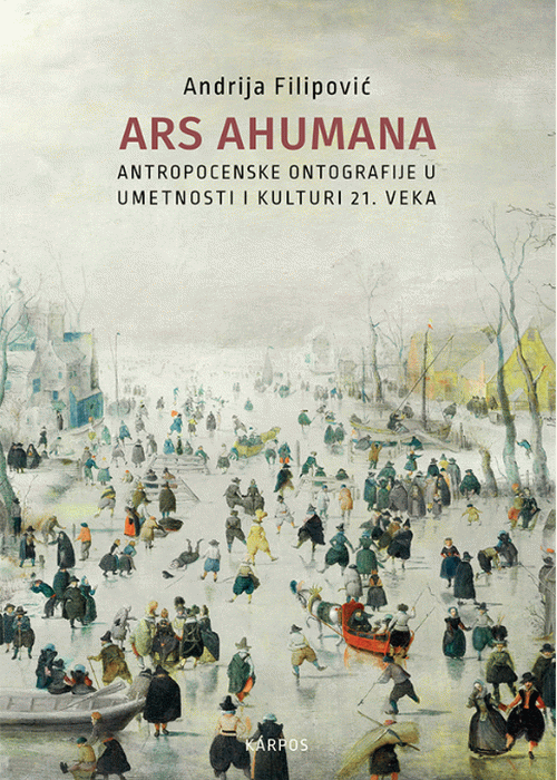 Ars Ahumana: Antropocenske ontografije u umetnosti i kulturi 21. Veka