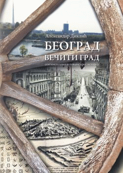 Beograd, večiti grad (ćirilica) : sentimentalno putovanje kroz istoriju : Aleksandar Diklić