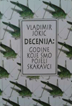 Decenija - godine koje smo pojeli skakavci : izbor tekstova objavljenih u dnevnom listu "Danas" 2001-2012 : Vladimir Jokić