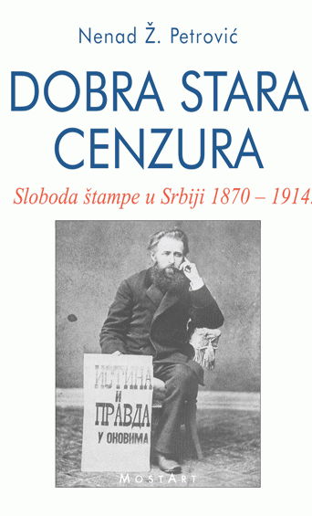 Dobra stara cenzura - sloboda štampe u Srbiji 1870-1914
