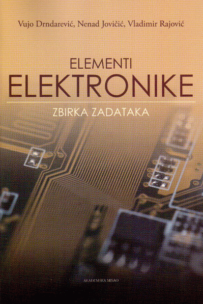 Elementi elektronike : zbirka zadataka : Vladimir Rajović, Nenad Jovičić, Vujo Drndarević
