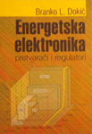 Energetska elektronika - pretvarači i regulatori : Branko L. Dokić