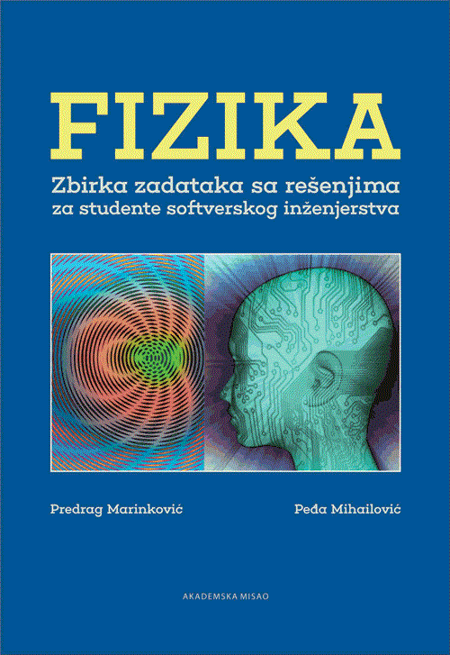 Fizika - zbirka zadataka sa rešenjima za studente softverskog inženjerstva : Peđa Mihailović, Predrag Marinković