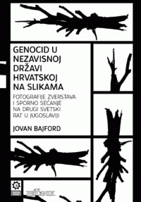 Genocid u Nezavisnoj državi Hrvatskoj na slikama : fotografije zverstava i sporno sećanje na Drugi svetski rat u Jugoslaviji