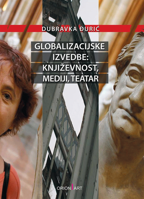 Globalizacijske izvedbe : književnost, mediji, teatar : Dubravka Đurić