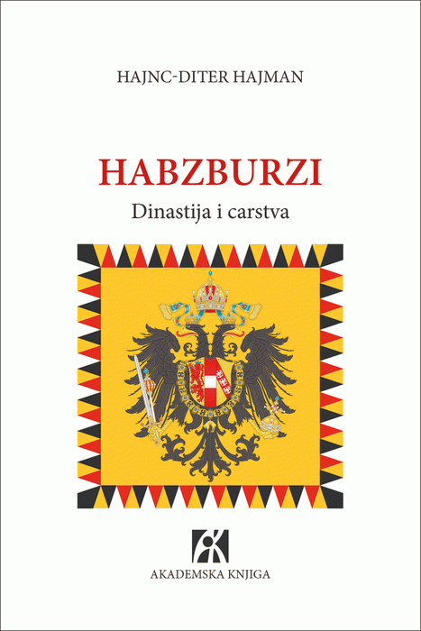 Habzburzi : dinastija i carstva : Hajnc-Diter Hajman