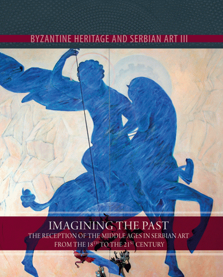 Imaging the Past, the Reception of the Middle Ages in the Serbian Art from the 18th to 21st Century