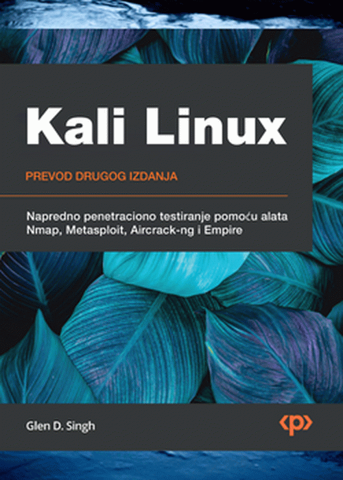 Kali Linux: Napredno penetraciono testiranje alatima Nmap, Metasploit, Aircrack-NG I Empire