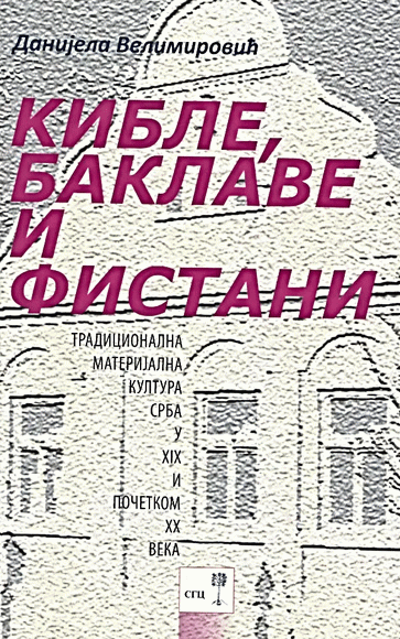 Kible, baklave i fistani: tradicionalna materijalna kultura Srba u XIX i početkom XX veka