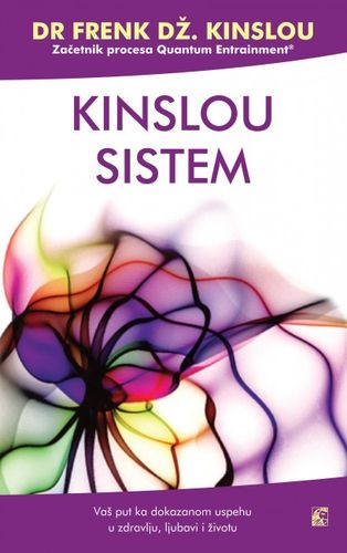 Kinslou sistem : vaš put ka dokazanom uspehu u zdravlju, ljubavi i životu : Frenk Dž. Kinslou