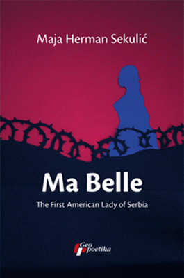 Ma Belle : The First American Lady of Serbia : Maja Herman-Sekulić