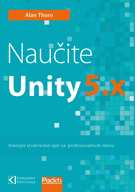 Naučite Unity 5.x : Kreirajte izvanredne igre na profesionalnom nivou : Alan Thorn