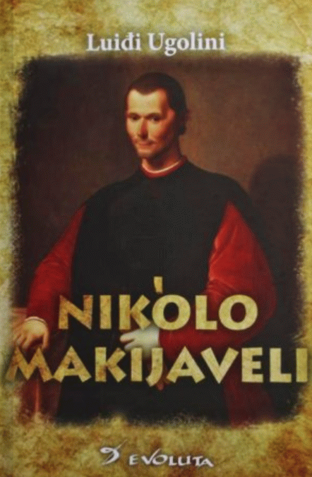 Nikolo Makijaveli - političar, književnik, istoričar i vojni pisac : Luiđi Ugolini