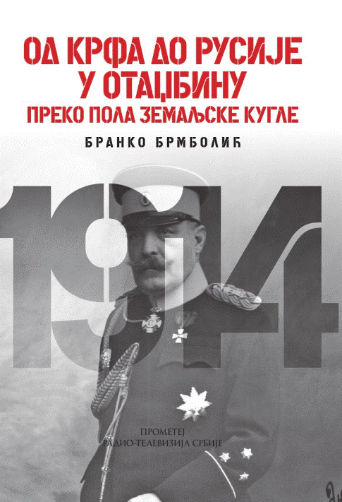 Od Krfa Do Rusije i nazad u otadžbinu preko pola zemaljske kugle : epopeja srpskog dobrovoljačkog korpusa