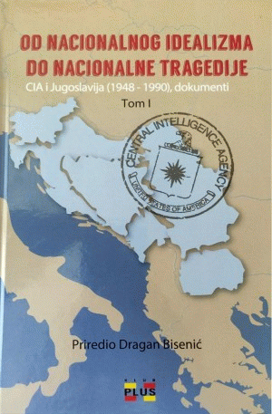 Od nacionalnog idealizma do nacionalne tragedije : CIA i Jugoslavija (1948-1990). Tom 1