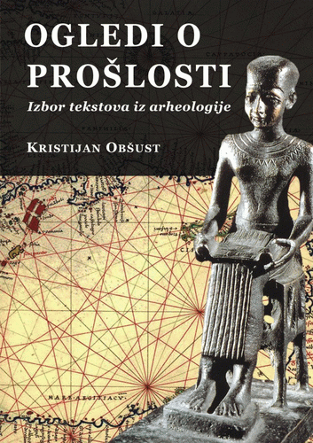 Ogledi o prošlosti : izbor tekstova iz arheologije : Kristijan Obšust