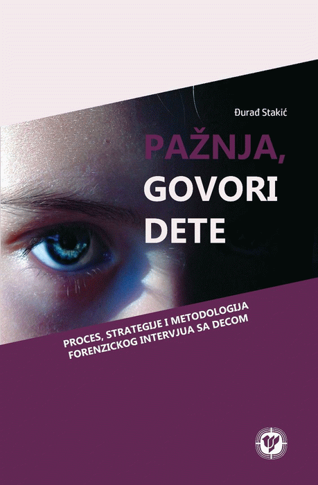 Pažnja, govori dete : proces, strategije i metodologija forenzičkog intervjua sa decom : Đurađ Stakić