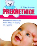 Prekretnice od rođenja do treće godine života : emocionalni i bihevioralni razvoj vašeg deteta : Beri Brazelton T., Džošua D. Sperou