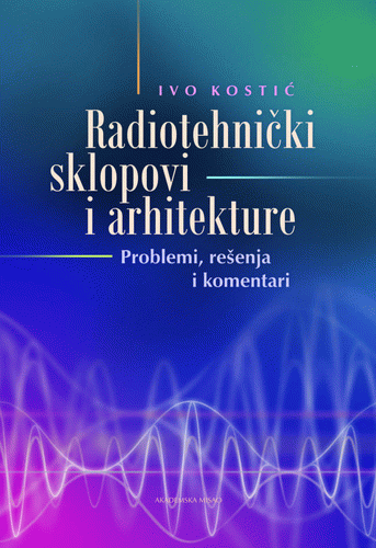 Radiotehnički sklopovi i arhitekture : problemi, rešenja i komentari : Ivo Kostić