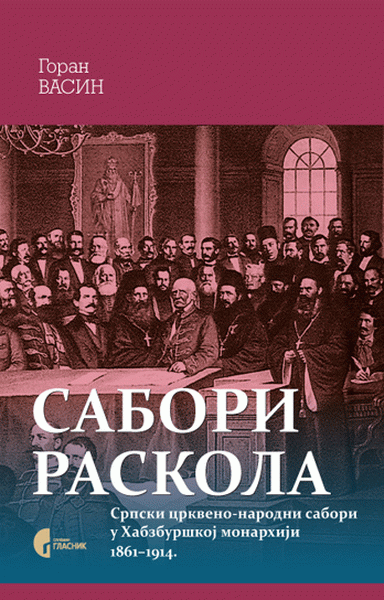 Sabori raskola : srpski crkveno-narodni sabori u Habzburškoj monarhiji 1861-1914.